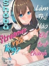 Làm thế nào để trở thành streamer nổi tiếng? [Dou Shitara Yuumei Namanushi ni Naremasu Ka?; どうしたら有名生主になれますか?]