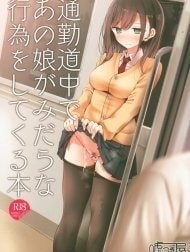 Đu đưa với em nữ sinh trên đường đi làm [Tsuukin Douchuu de Anoko ga Midara na Koui o Shite Kuru Hon]